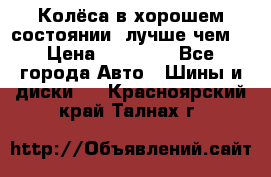 Колёса в хорошем состоянии, лучше чем! › Цена ­ 12 000 - Все города Авто » Шины и диски   . Красноярский край,Талнах г.